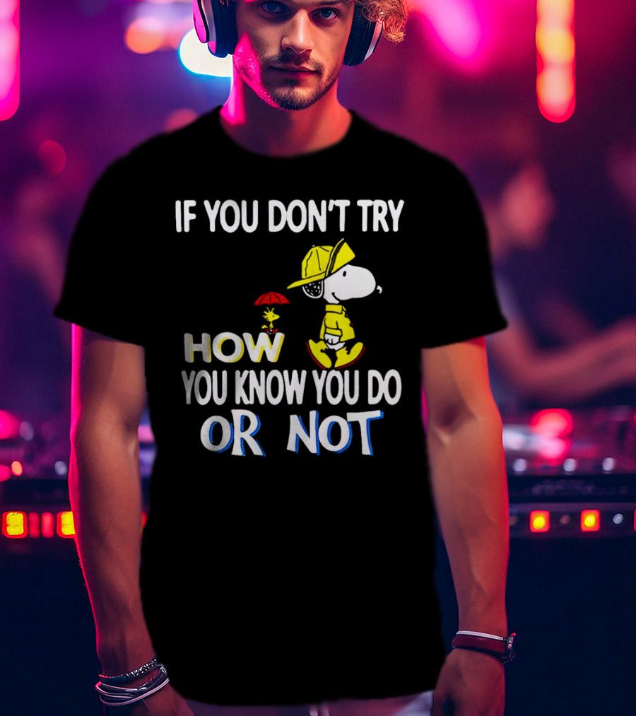 If You Don't Try How You Know You Do Or Not Snoopy Raincoat Umbrella Woodstock T-Shirt