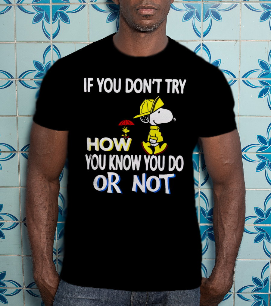 If You Don't Try How You Know You Do Or Not Snoopy Raincoat Umbrella Woodstock T-Shirt