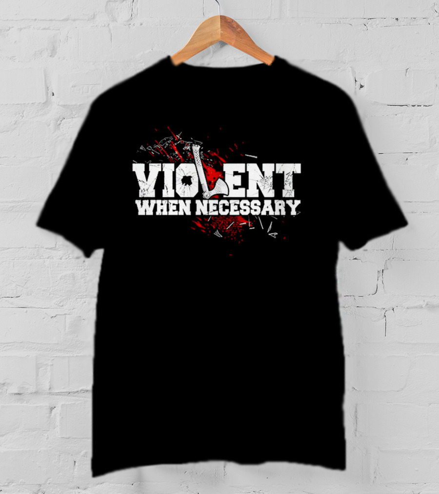 Violent When Necessary Axe Bloody Splatter T-Shirt