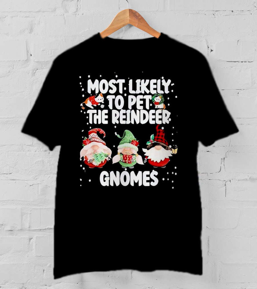 Most Likely To Pet The Reindeer Christmas Gnomes T-Shirt