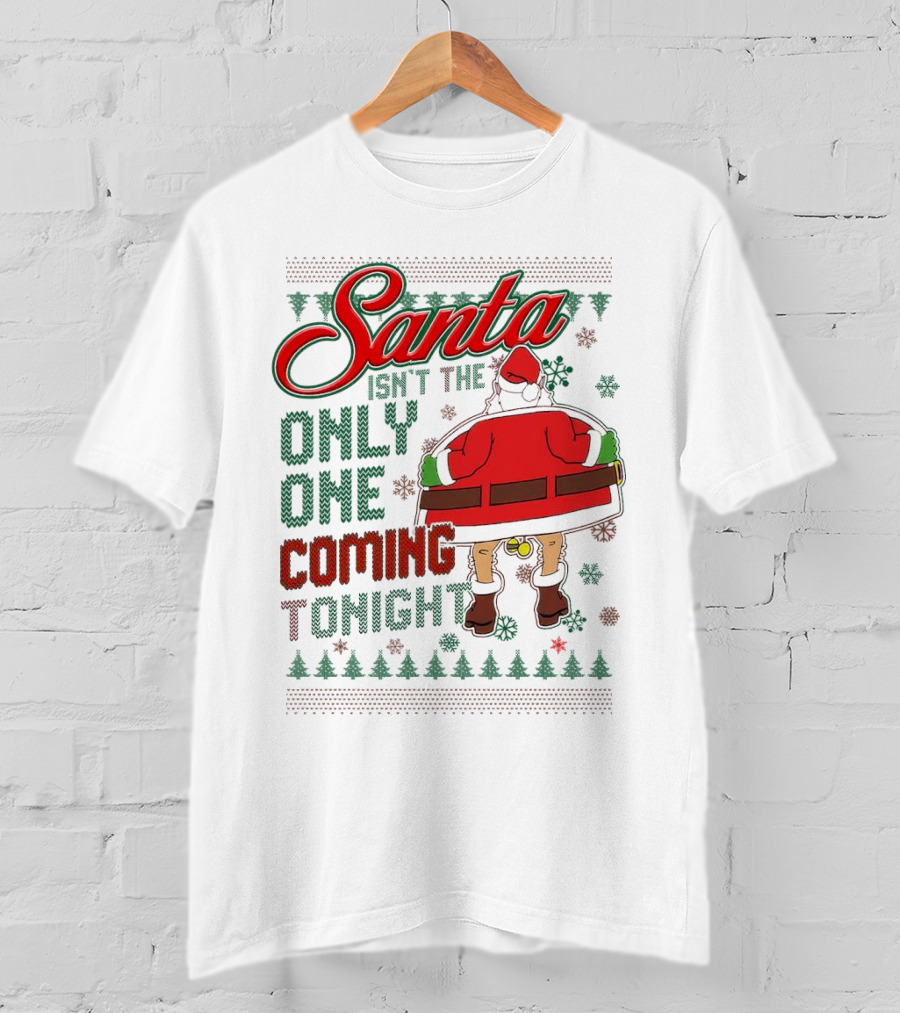 Santa Isn't The Only One Coming Tonight Christmas Party Humor T-Shirt