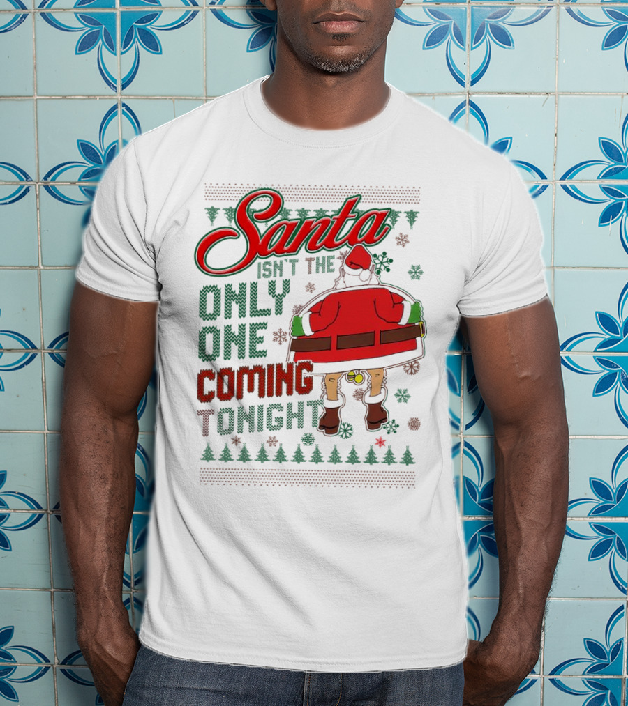 Santa Isn't The Only One Coming Tonight Christmas Party Humor T-Shirt