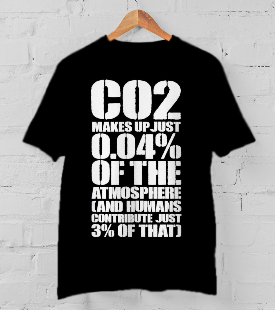 CO2 Makes Up Just 0.04% Of The Atmosphere And Humans Contribute Just 3% Of That T-Shirt