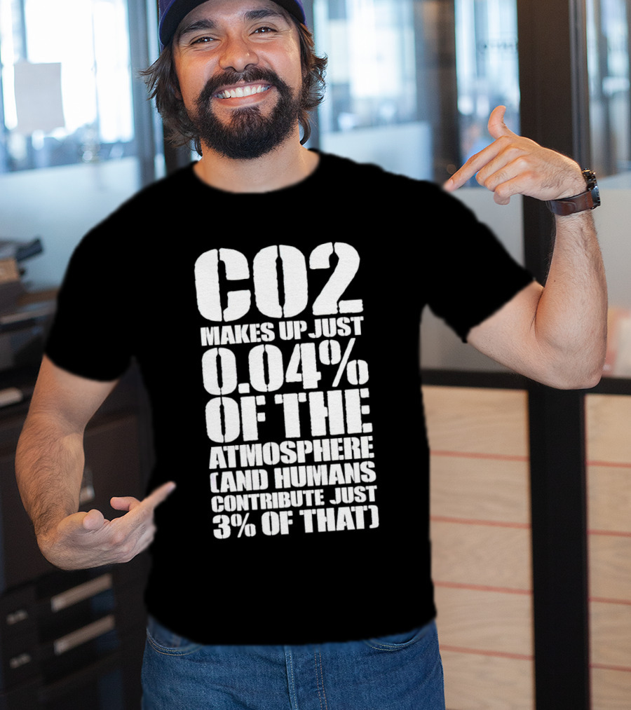 CO2 Makes Up Just 0.04% Of The Atmosphere And Humans Contribute Just 3% Of That T-Shirt