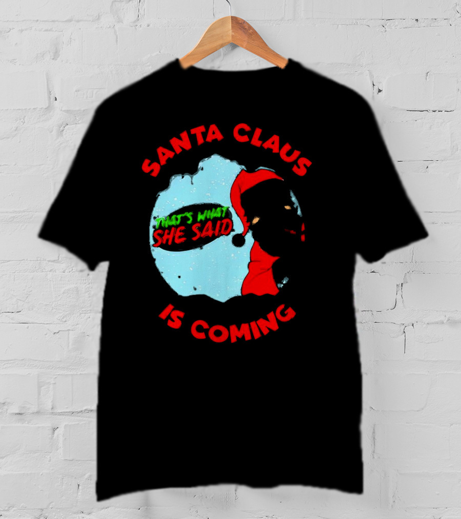 Santa Claus Is Coming That's What She Said Christmas T-Shirt