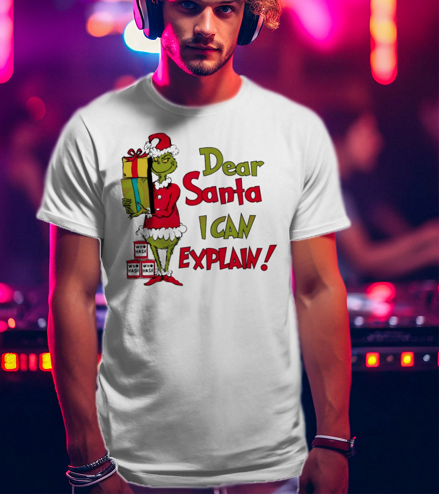 Dear Santa I Can Explain Grinch Christmas With Presents Who Hash T-Shirt