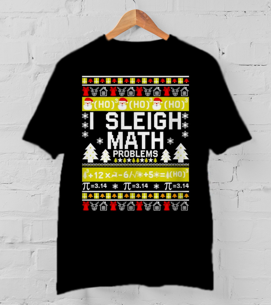 I Sleigh Math Problems HO HO HO Christmas Santa Ugly Sweater Pi Equations T-Shirt