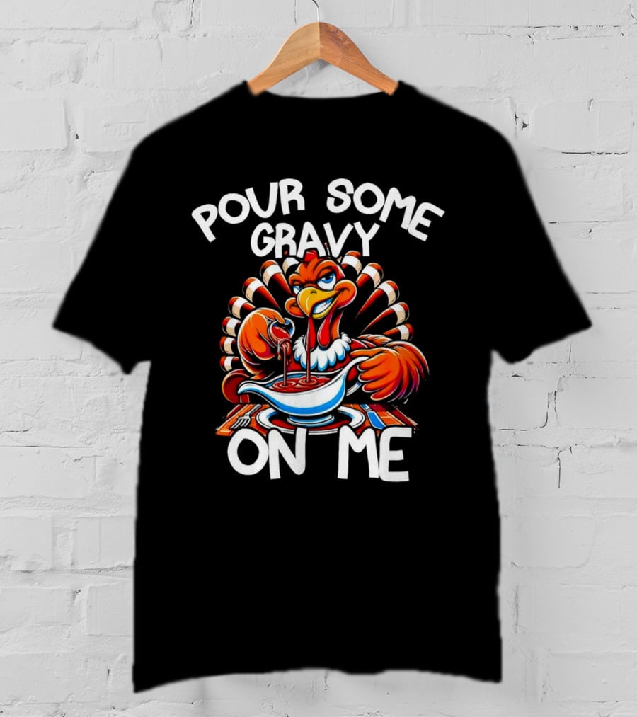 Pour Some Gravy On Me Funny Thanksgiving Turkey Day T-Shirt