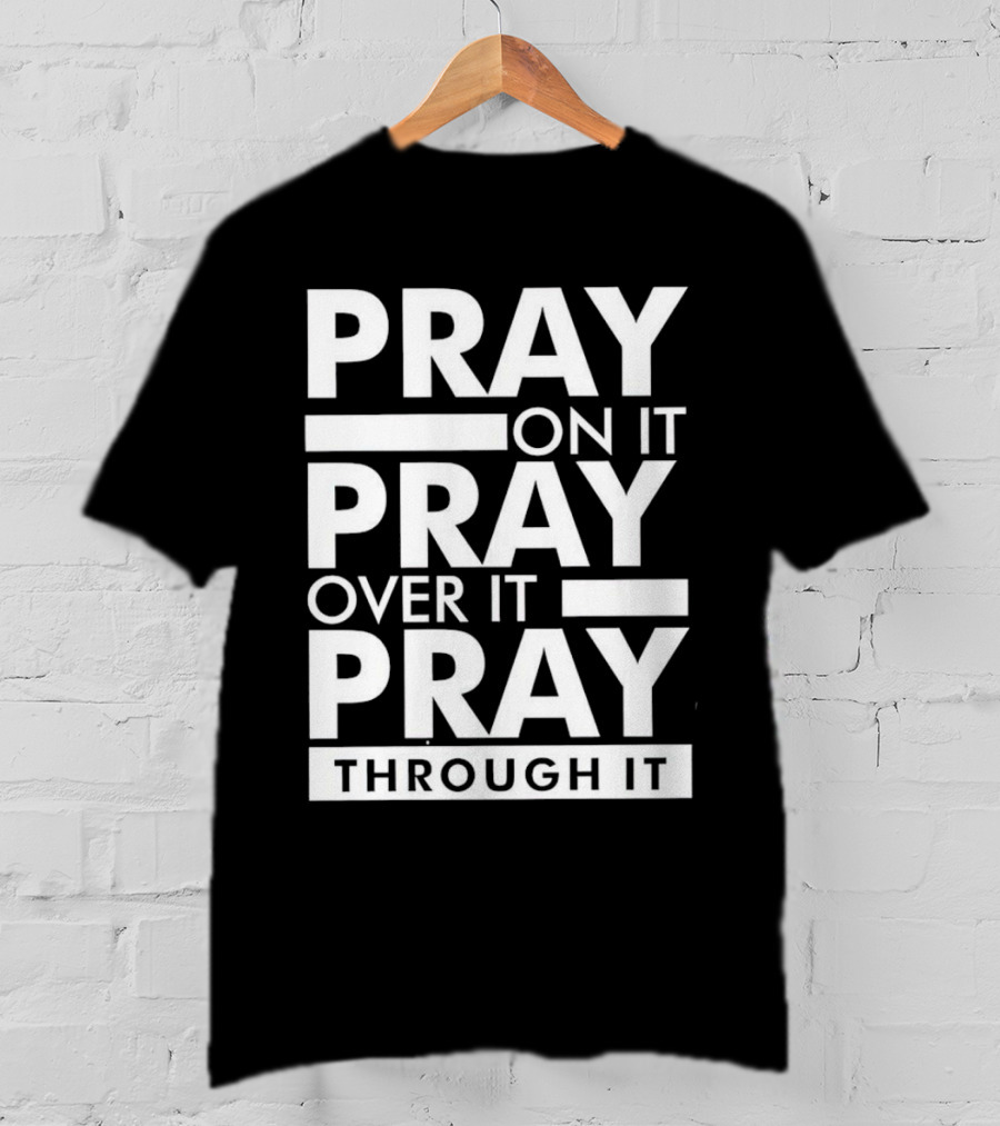 Pray On It Pray Over It Pray Through It Motivational Encouragement T-Shirt