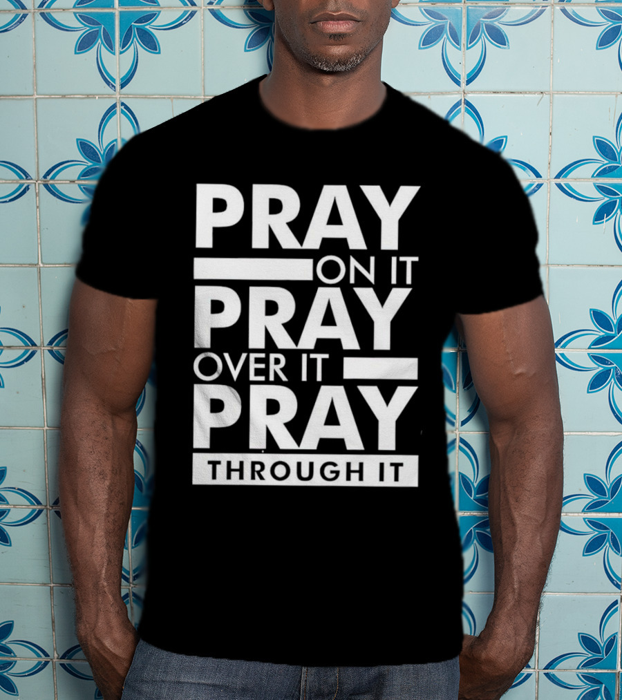 Pray On It Pray Over It Pray Through It Motivational Encouragement T-Shirt