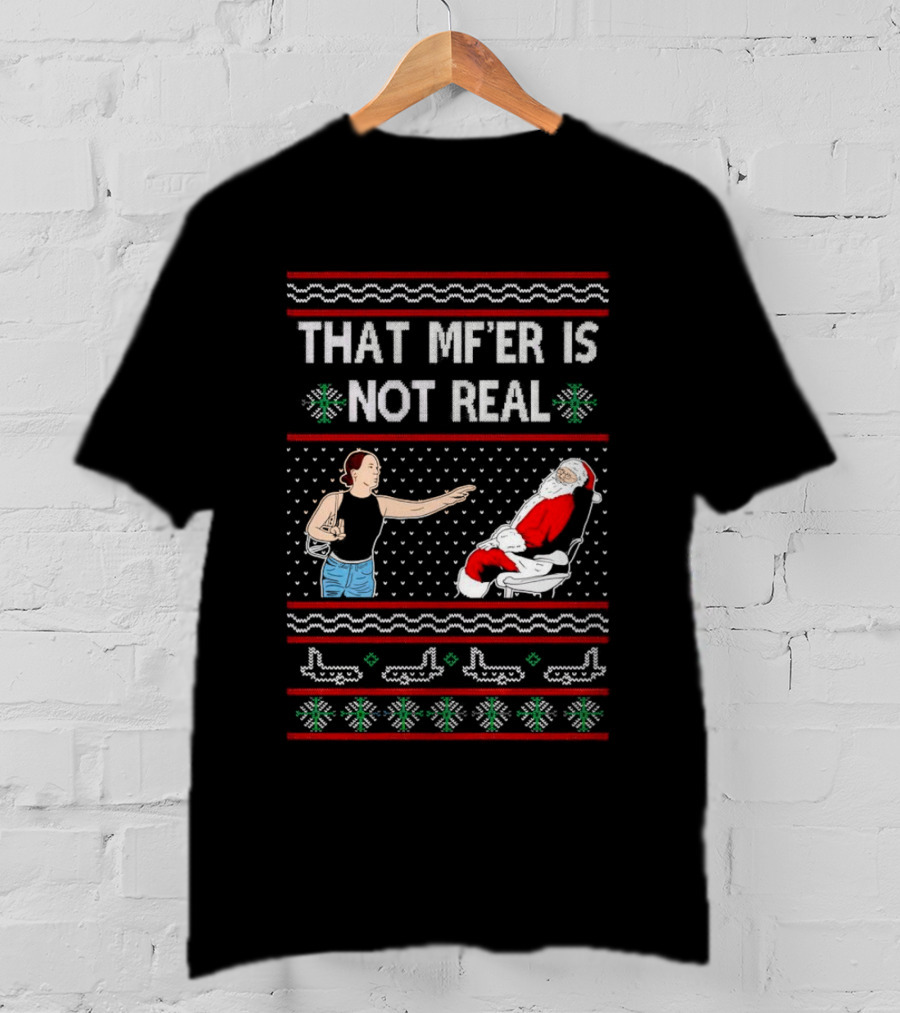 That MF’er Is Not Real Santa Ugly Christmas T-Shirt