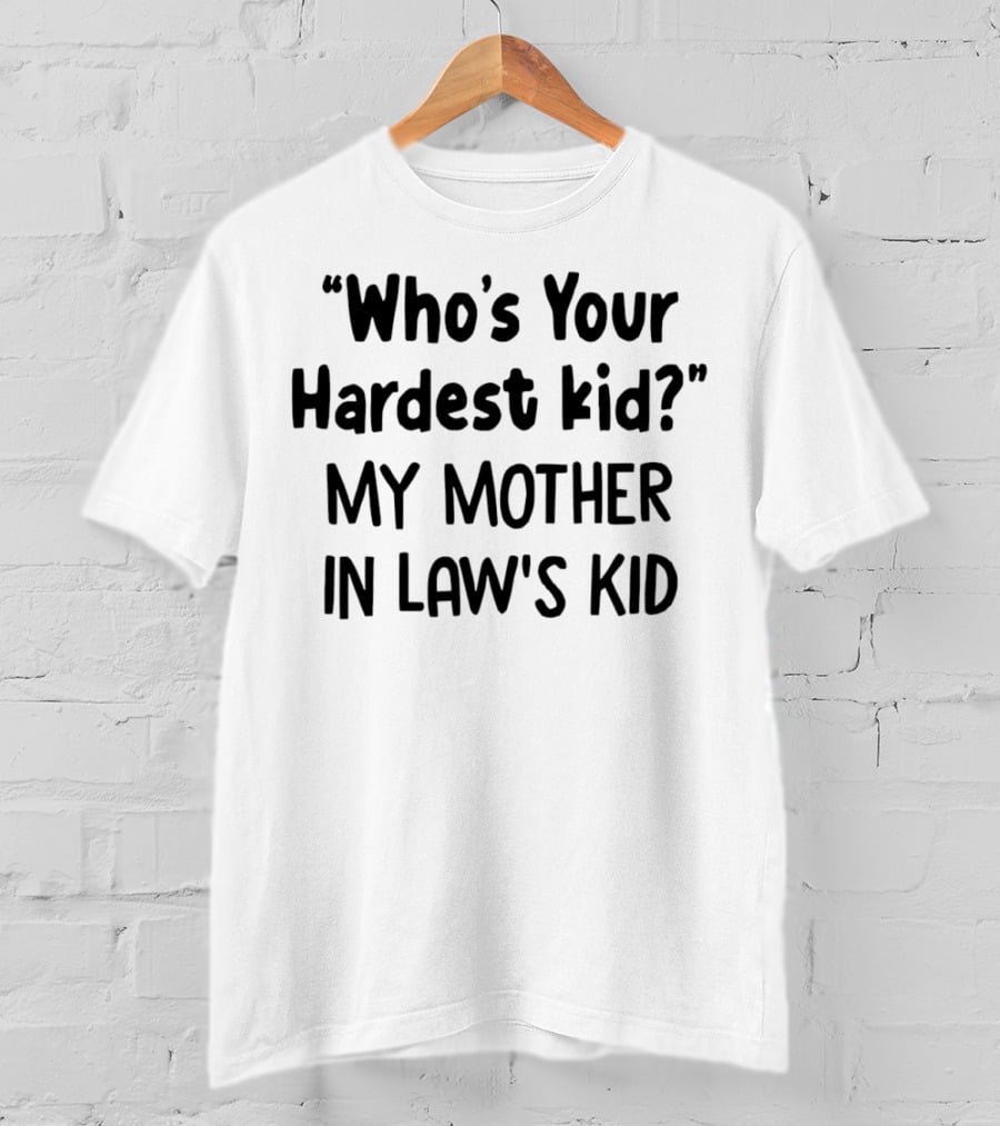 Who's Your Hardest Kid My Mother In Law's Kid T-Shirt