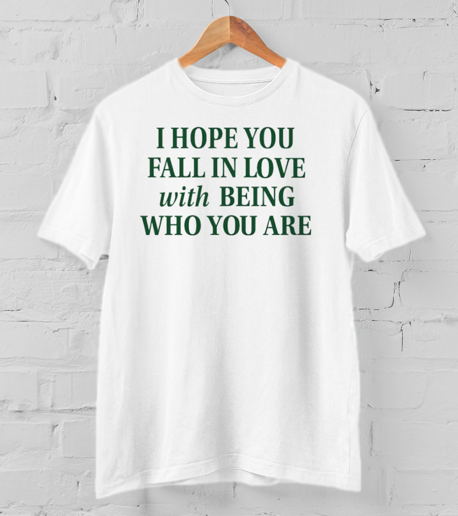I Hope You Fall In Love With Being Who You Are Dark Green Text T-Shirt