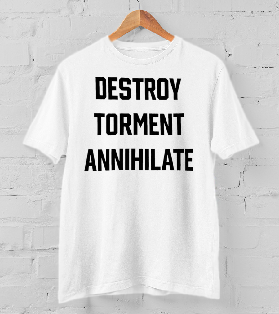 Destroy Torment Annihilate T-Shirt