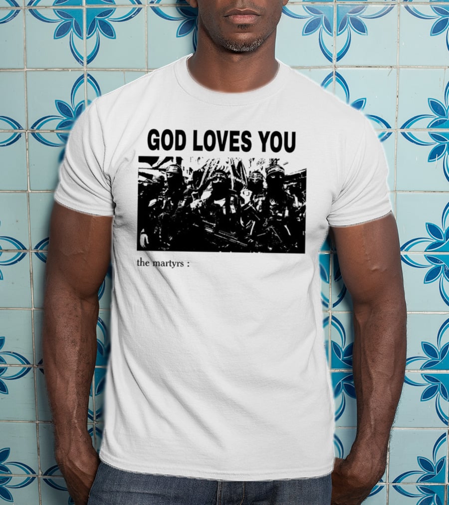 GOD LOVES YOU The Martyrs T-Shirt