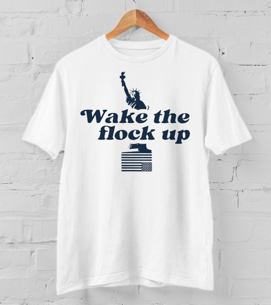 Wake The Flock Up Statue Of Liberty And American Flag T-Shirt