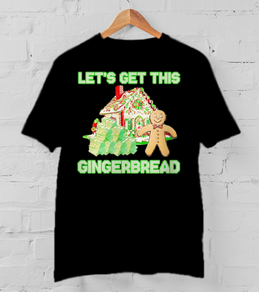 Let's Get This Gingerbread House With Stacks Of Cash T-Shirt