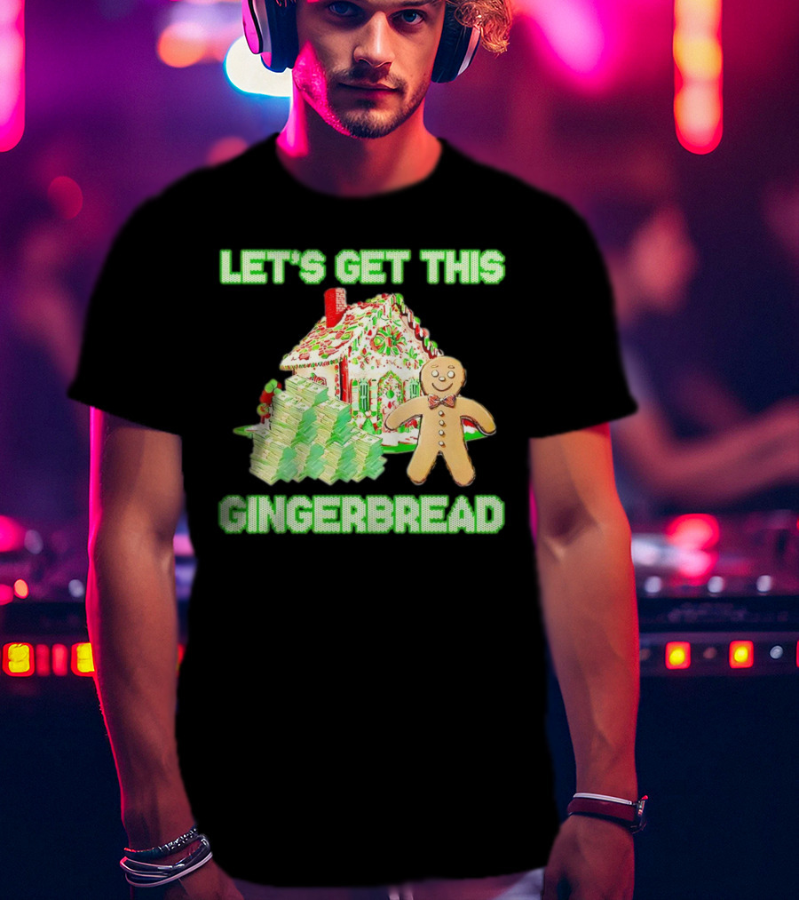 Let's Get This Gingerbread House With Stacks Of Cash T-Shirt