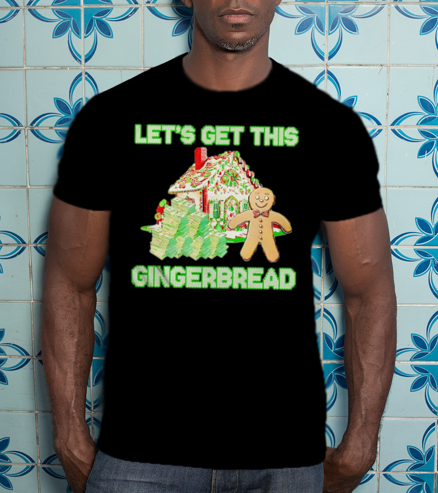 Let's Get This Gingerbread House With Stacks Of Cash T-Shirt