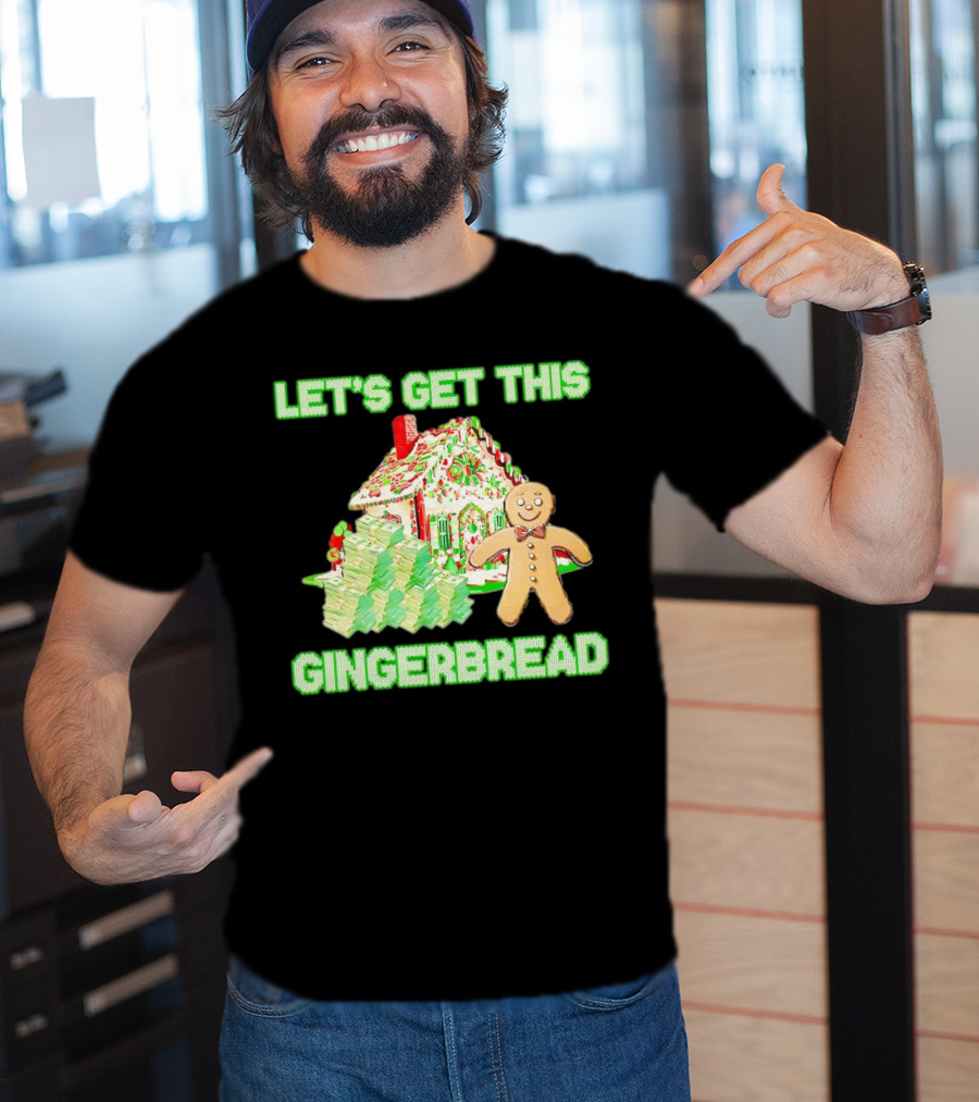 Let's Get This Gingerbread House With Stacks Of Cash T-Shirt