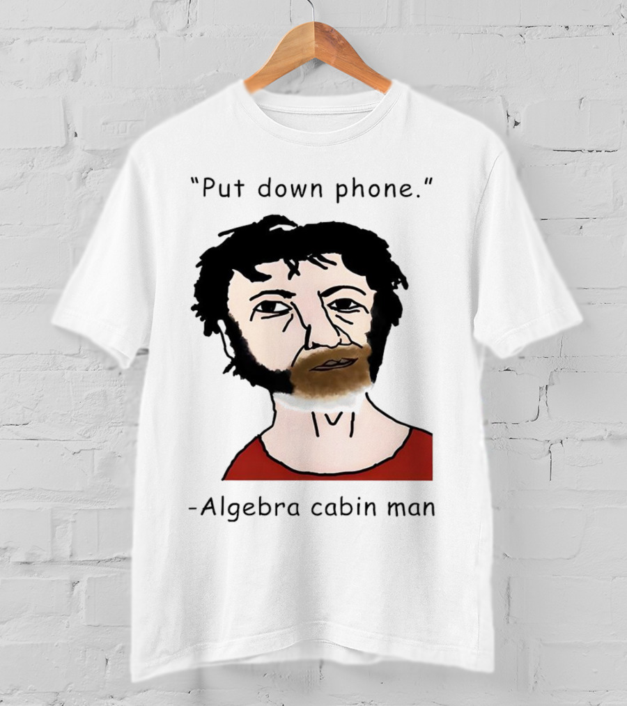 Put Down Phone Algebra Cabin Man Portrait T-Shirt