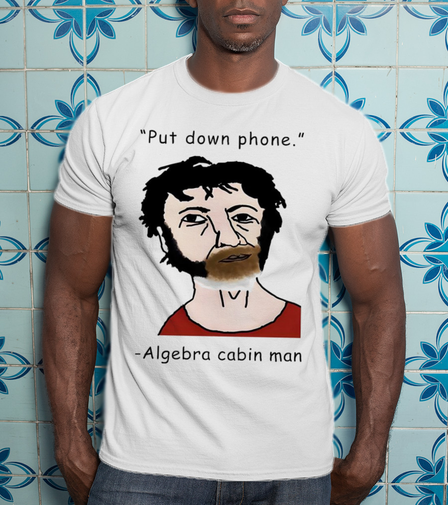 Put Down Phone Algebra Cabin Man Portrait T-Shirt