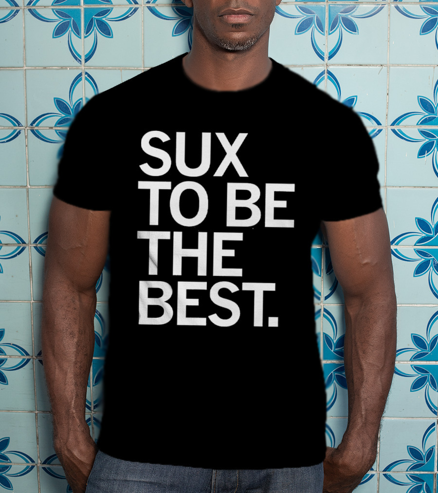Sux To Be The Best T-Shirt