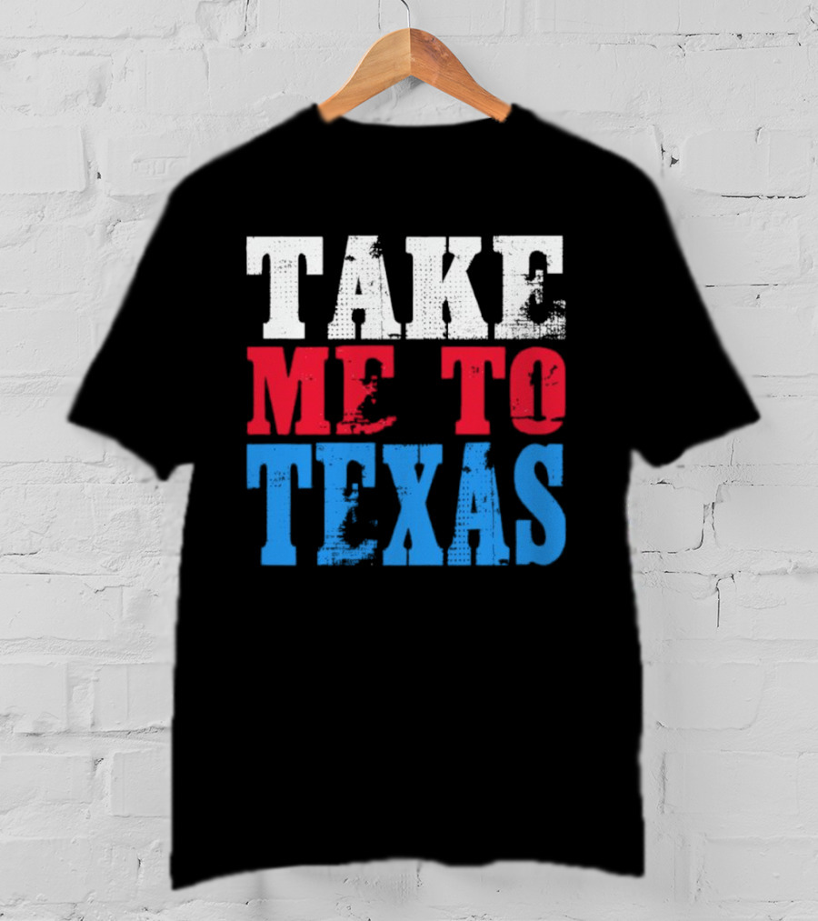 Take ME To Texas T-Shirt