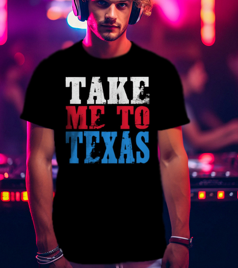Take ME To Texas T-Shirt