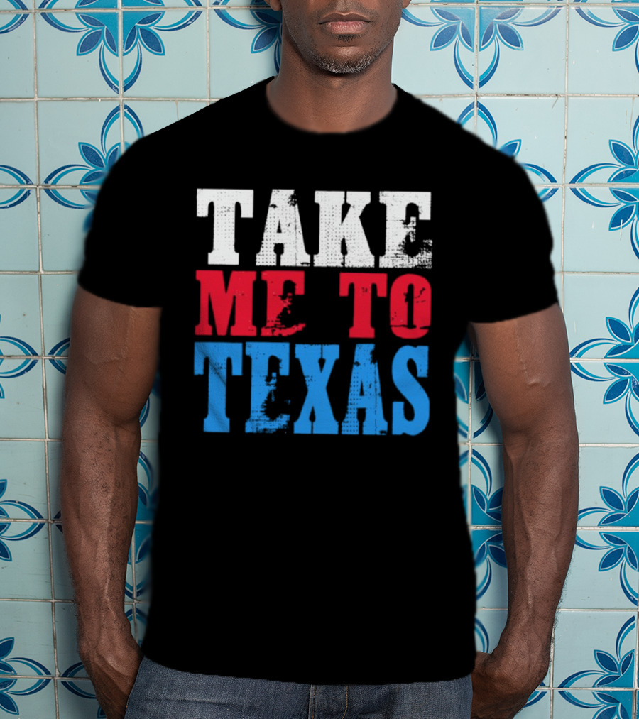 Take ME To Texas T-Shirt