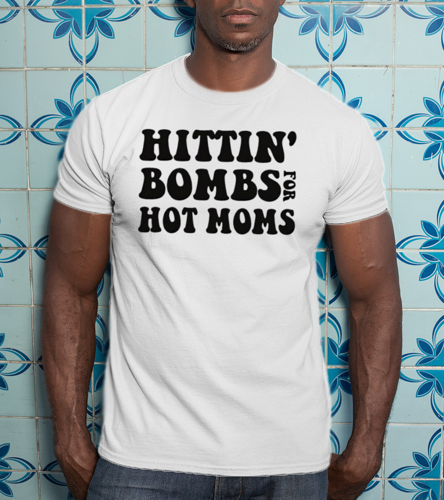 Hittin’ Bombs For Hot Moms T-Shirt
