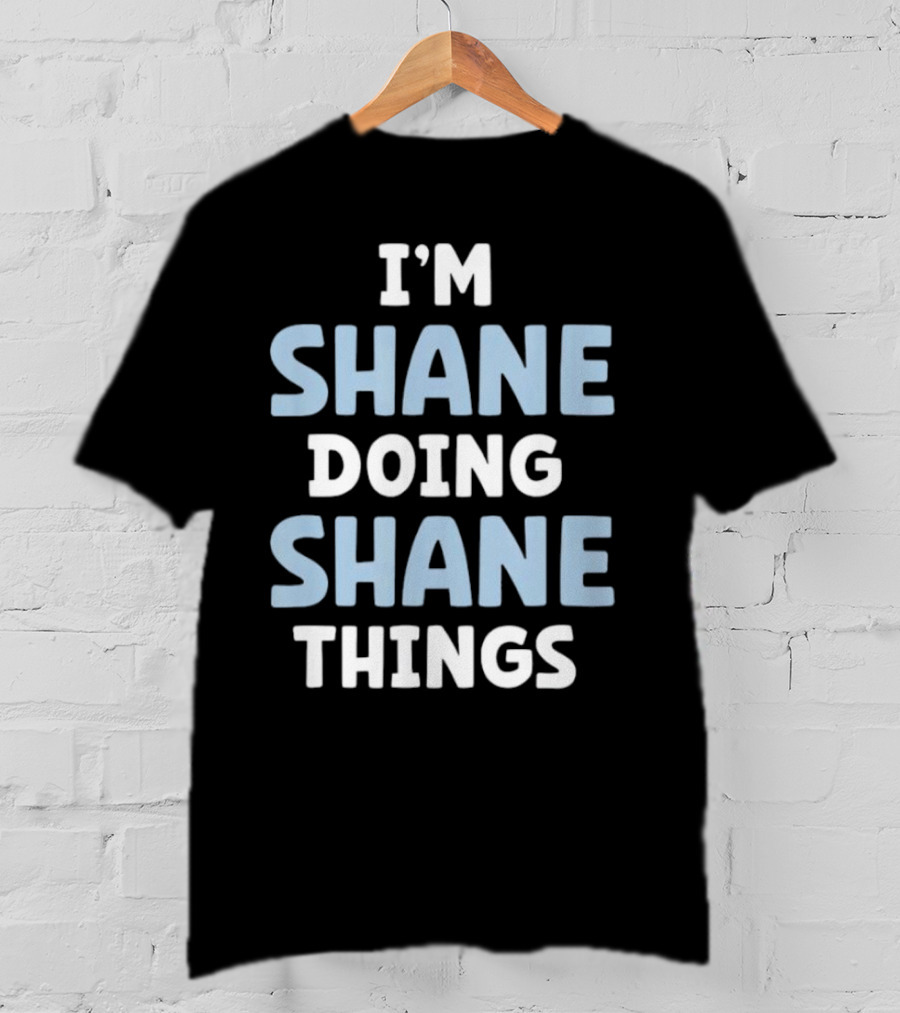 I’m Shane Doing Shane Things T-Shirt