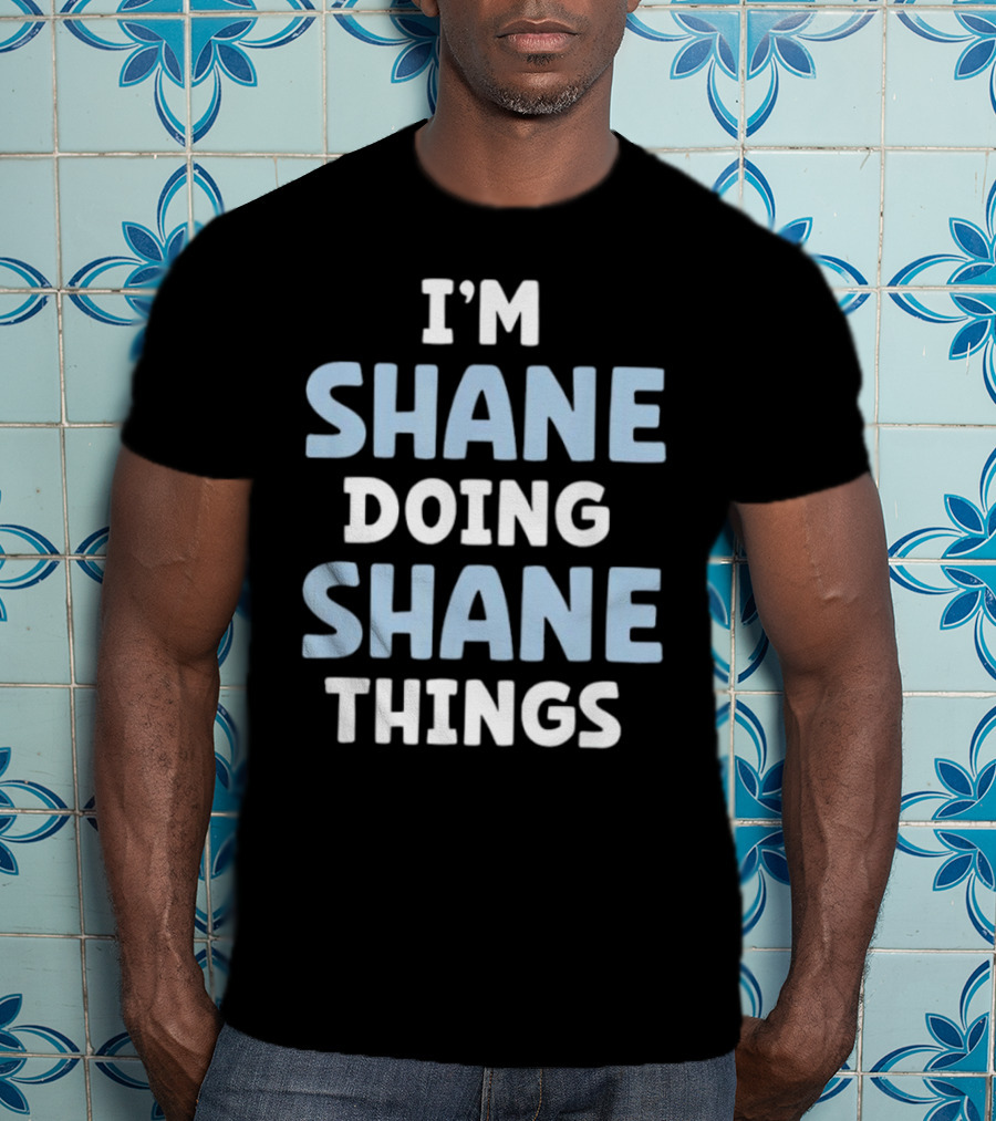 I’m Shane Doing Shane Things T-Shirt