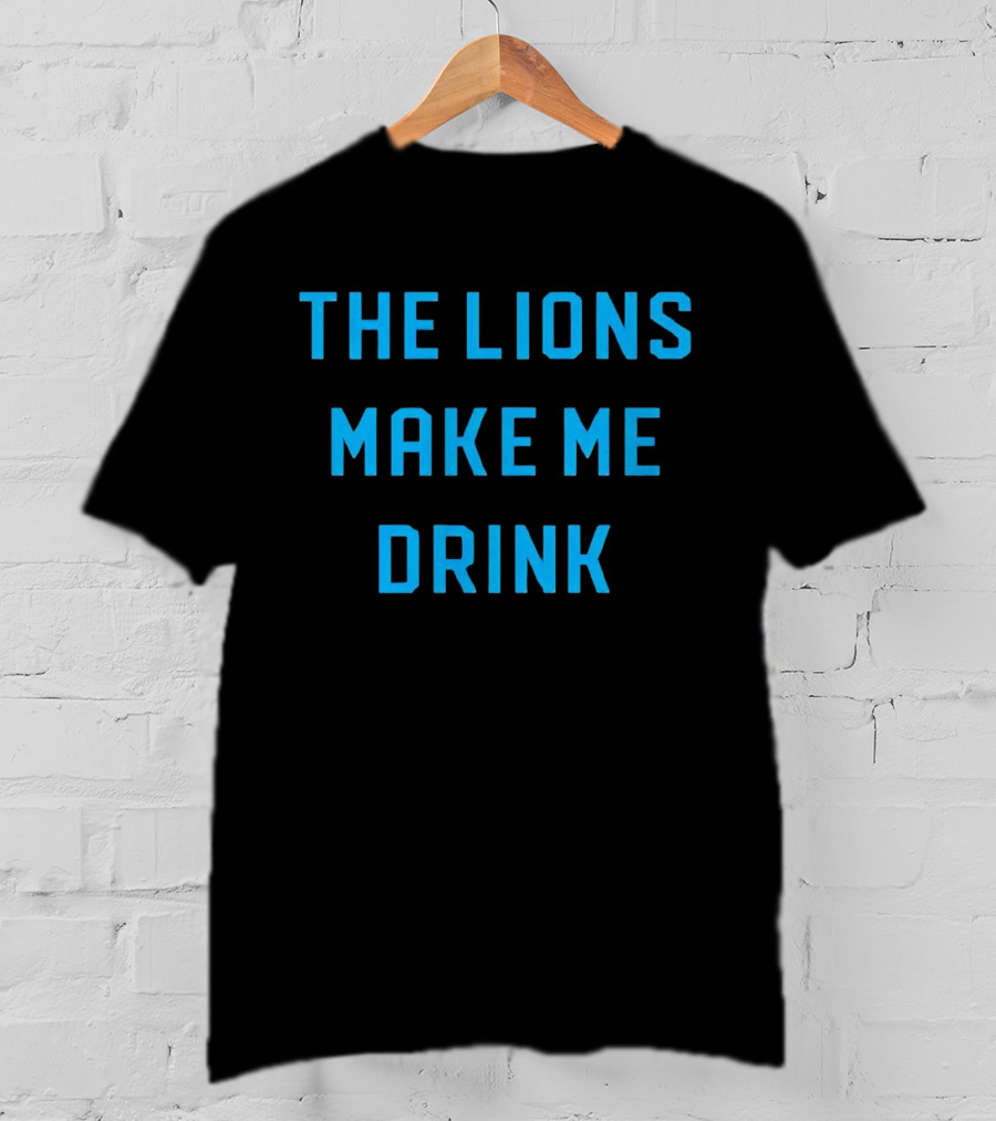 The Lions Make Me Drink Detroit Football Humor T-Shirt