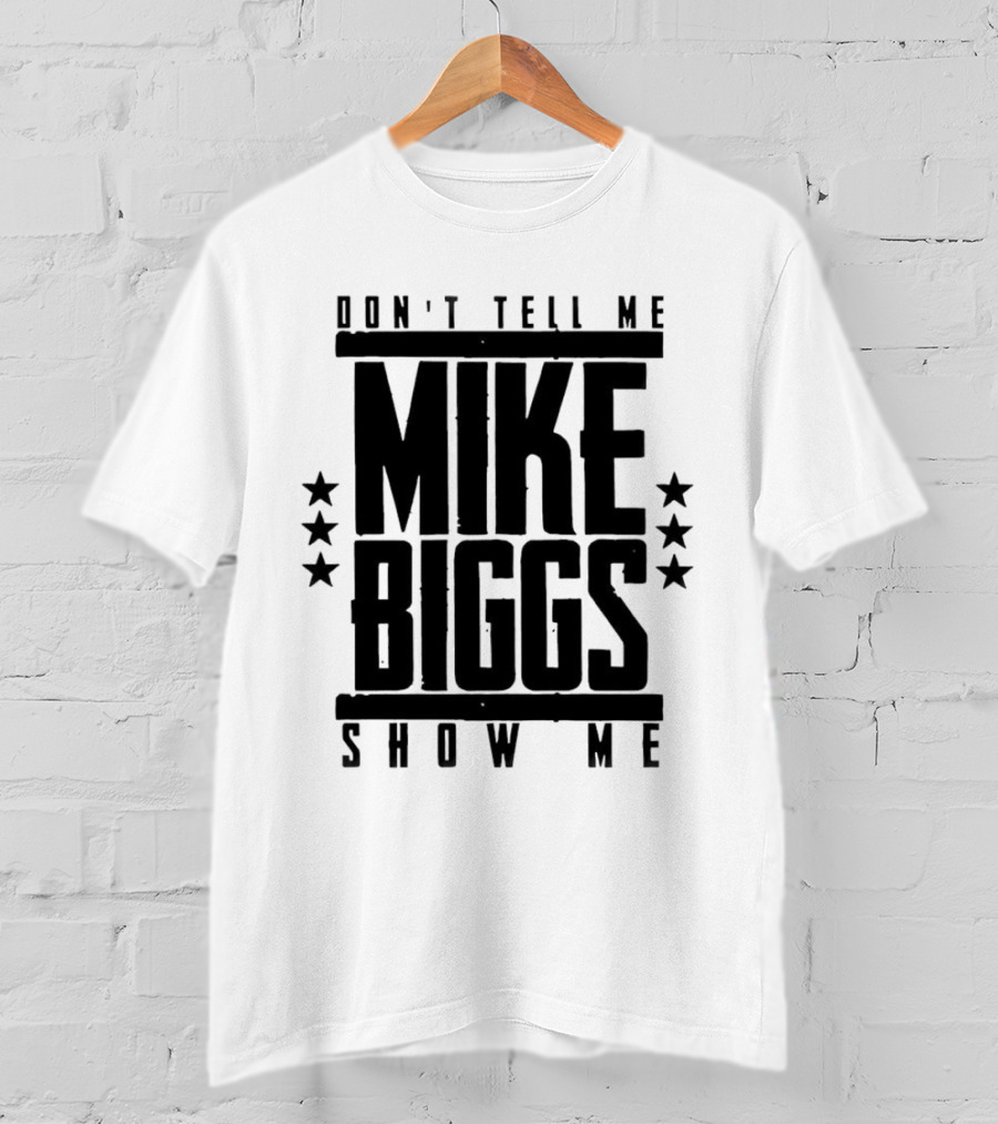Mike Biggs Don't Tell Me Show Me T-Shirt