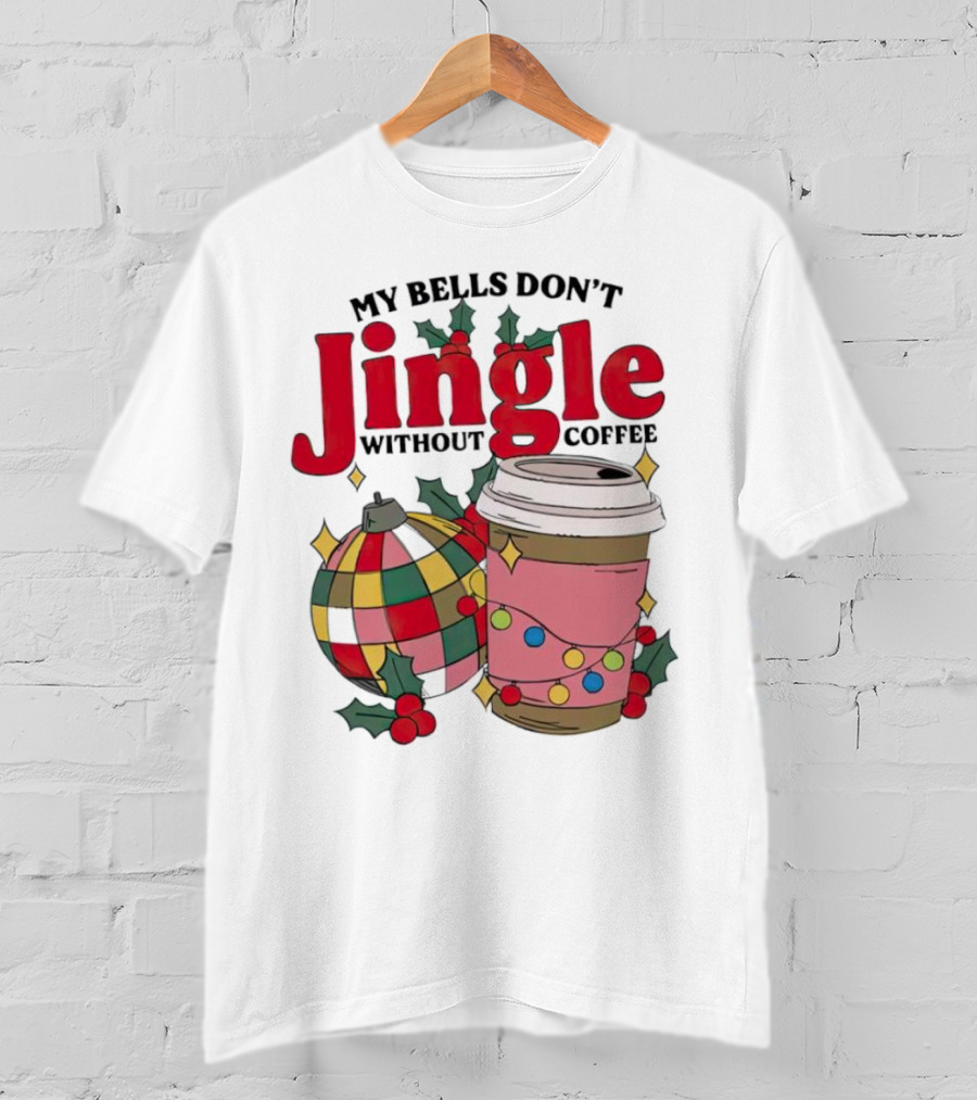 My Bells Don't Jingle Without Coffee Christmas Ornament And Festive Cup T-Shirt