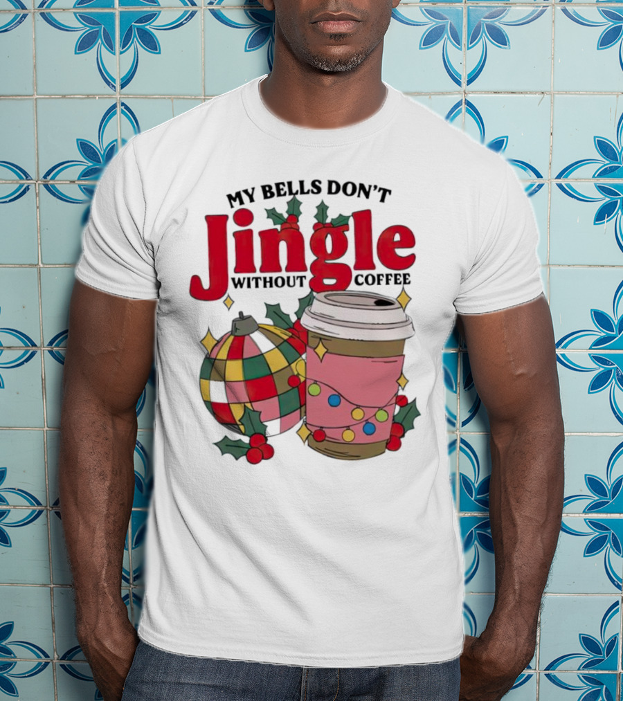 My Bells Don't Jingle Without Coffee Christmas Ornament And Festive Cup T-Shirt