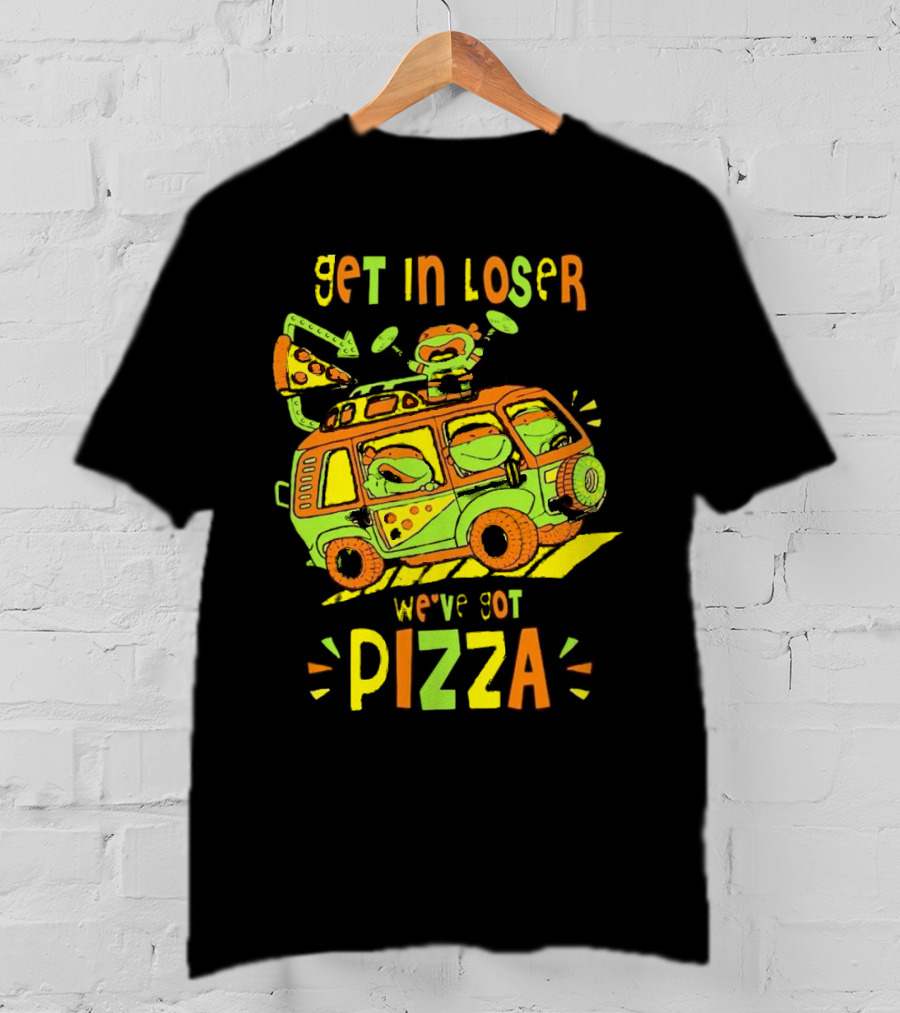 Get In Loser We've Got Pizza Ninja Turtle Van Adventure T-Shirt