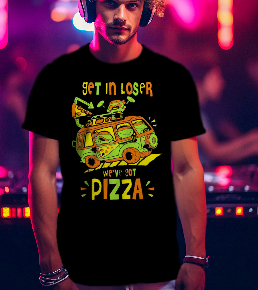 Get In Loser We've Got Pizza Ninja Turtle Van Adventure T-Shirt