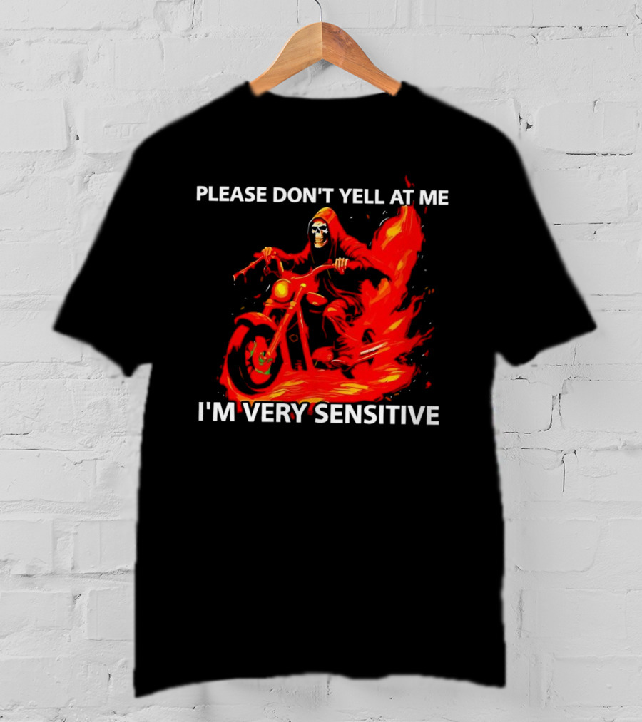 PLEASE DON'T YELL AT ME I'M VERY SENSITIVE Flaming Grim Reaper Motorcycle Rider T-Shirt