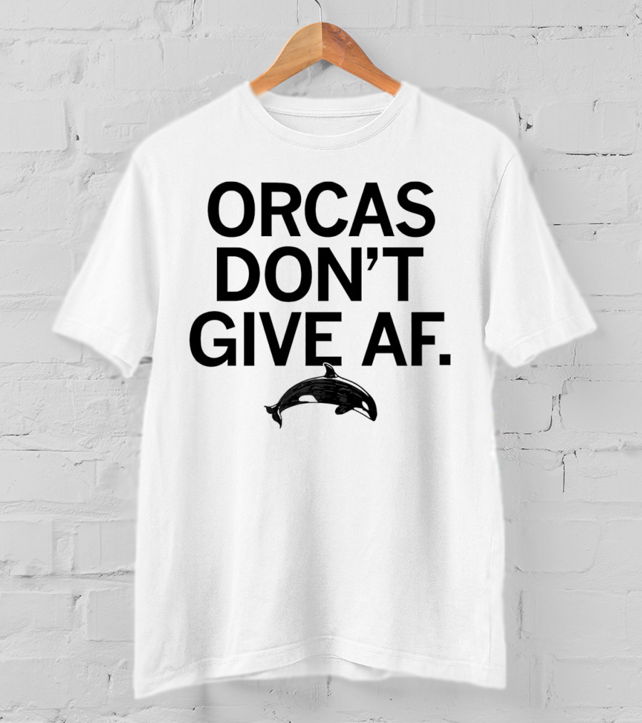 Orcas Don't Give Af Sassy Attitude Ocean Mammal T-Shirt