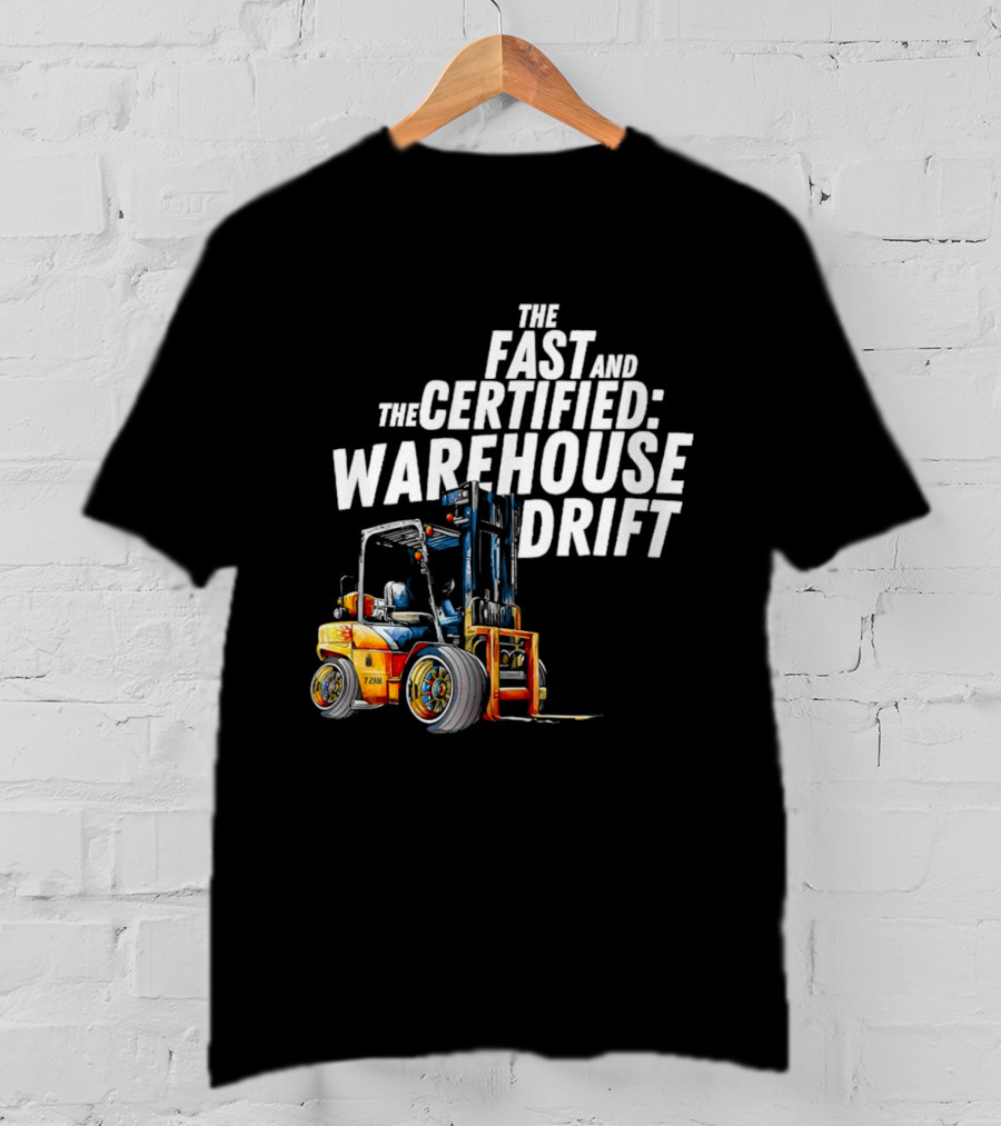 The Fast And The Certified Warehouse Drift Forklift Racing Adventure T-Shirt