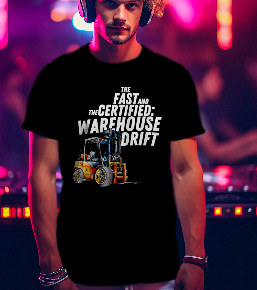The Fast And The Certified Warehouse Drift Forklift Racing Adventure T-Shirt