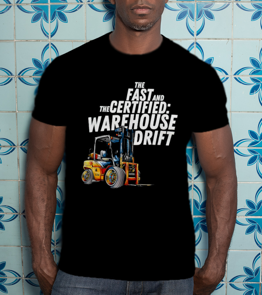The Fast And The Certified Warehouse Drift Forklift Racing Adventure T-Shirt