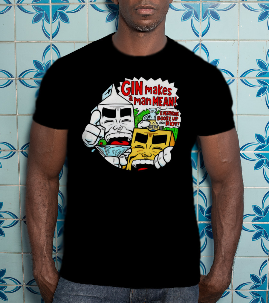 GIN Makes A Man Mean Everyone Booze Up And Riot T-Shirt