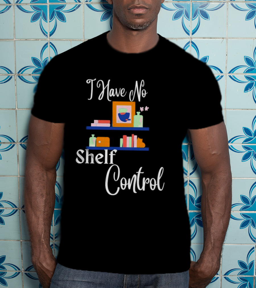 I Have No Shelf Control Books With Colorful Shelf Items T-Shirt
