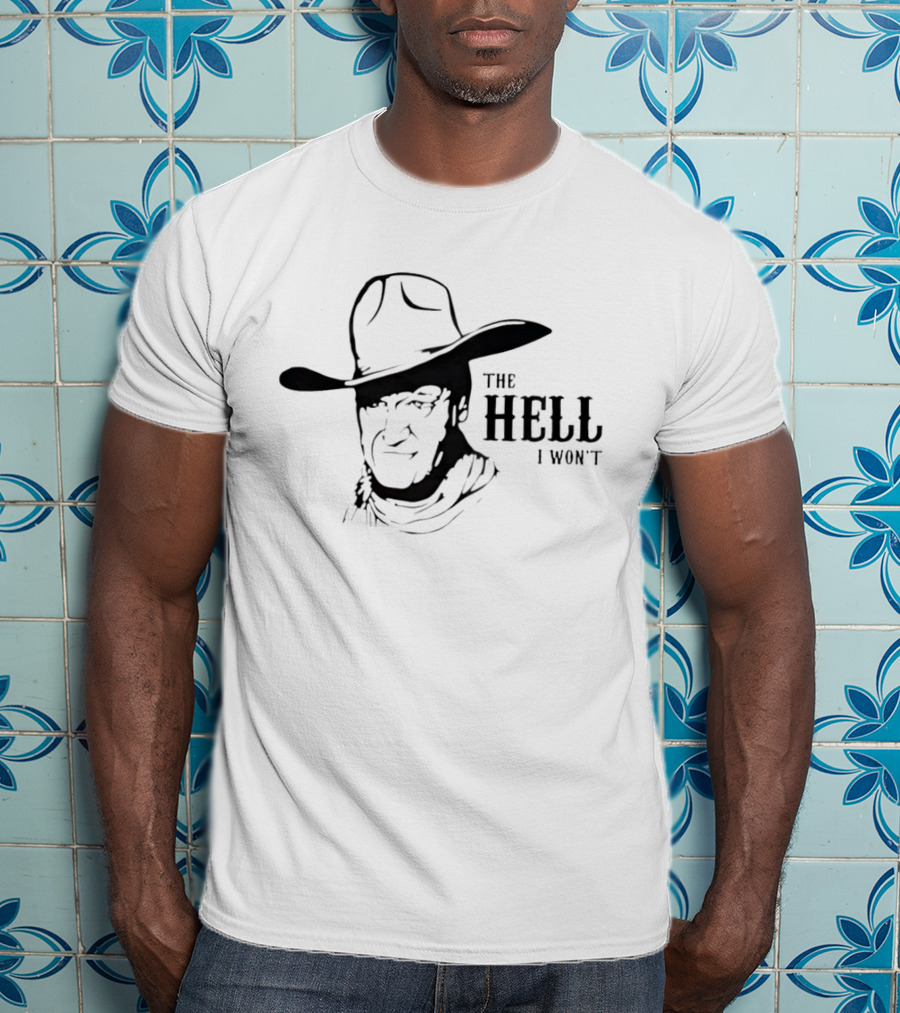 John Wayne The Hell I Won't Cowboy Iconic Phrase T-Shirt