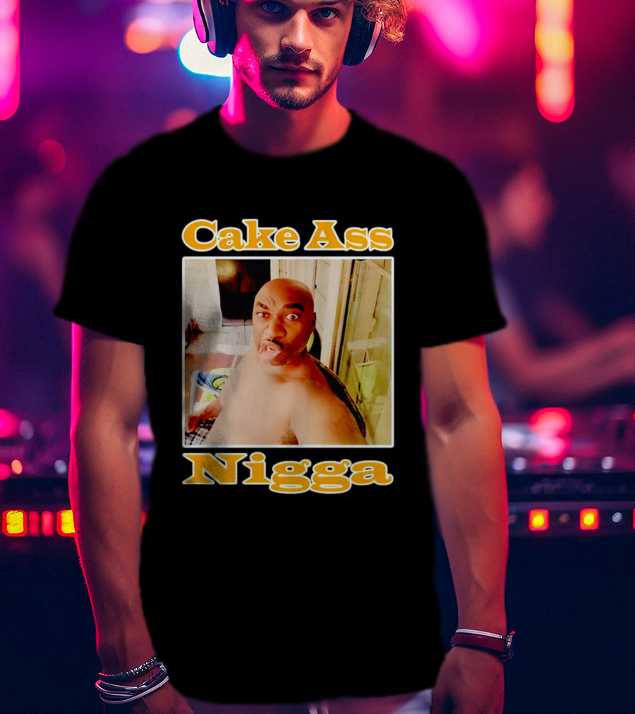 Cake Ass Nigga T-Shirt