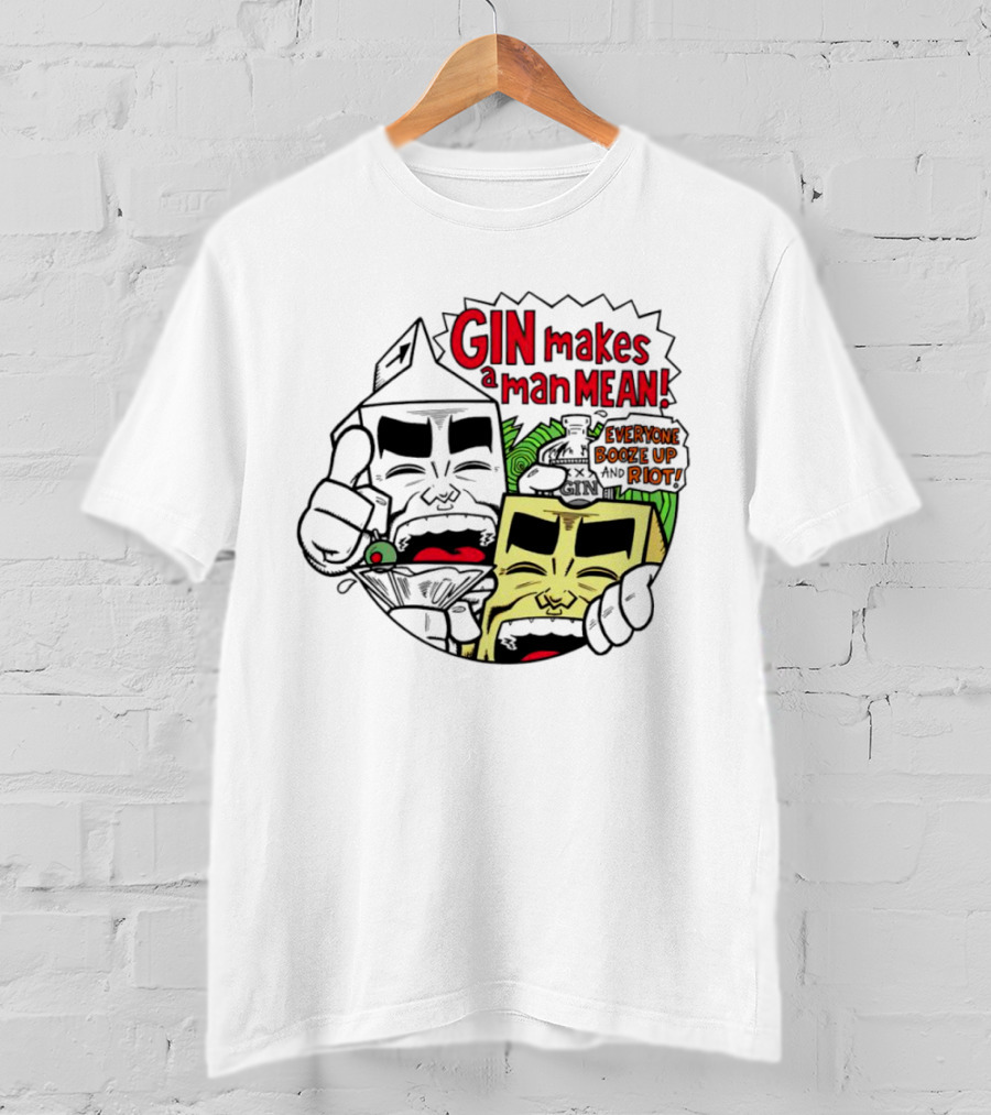 Gin Makes A Man Mean Everyone Booze Up And Riot Milk And Cheese T-Shirt