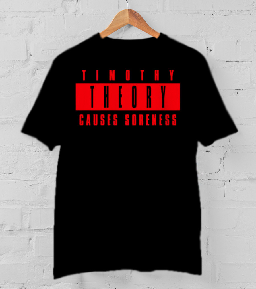 Timothy Theory Causes Soreness T-Shirt